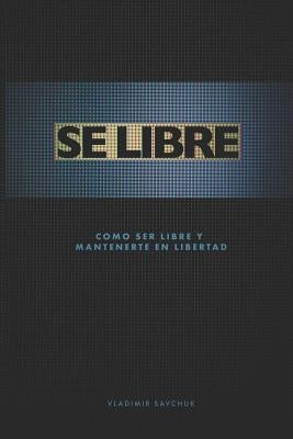 Se Libre: Como ser libre y mantenerte en libertad by Sanchez, Lulu Mariscal