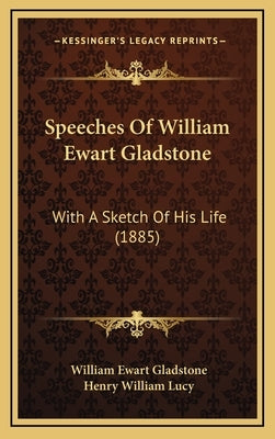 Speeches Of William Ewart Gladstone: With A Sketch Of His Life (1885) by Gladstone, William Ewart