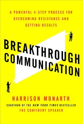 Breakthrough Communication: A Powerful 4-Step Process for Overcoming Resistance and Getting Results by Monarth, Harrison