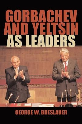 Gorbachev and Yeltsin as Leaders by Breslauer, George W.