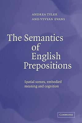 The Semantics of English Prepositions: Spatial Scenes, Embodied Meaning, and Cognition by Tyler, Andrea