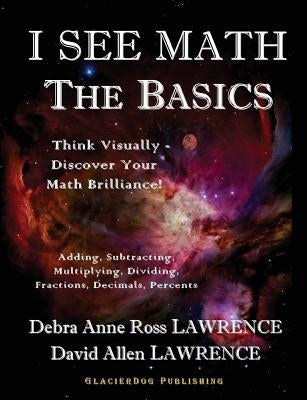 I See Math: The Basics: Think Visually - Discover Your Math Brilliance by Lawrence, David Allen