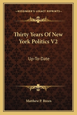 Thirty Years of New York Politics V2: Up-To-Date by Breen, Matthew P.