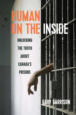 Human on the Inside: Unlocking the Truth about Canada's Prisons by Gary, Gary