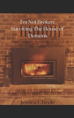 I'm Not Broken: Surviving the House of Demons by Reale, Jessica Lynn