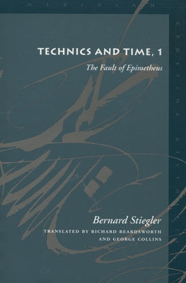 Technics and Time, 1: The Fault of Epimetheus by Stiegler, Bernard