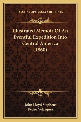 Illustrated Memoir Of An Eventful Expedition Into Central America (1860) by Stephens, John Lloyd