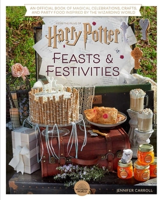 Harry Potter: Feasts & Festivities (Entertaining Gifts, Entertaining at Home): An Official Book of Magical Celebrations, Crafts, and Party Food Inspir by Carroll, Jennifer