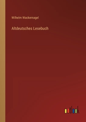 Altdeutsches Lesebuch by Wackernagel, Wilhelm