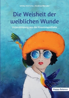 Die Weisheit der weiblichen Wunde: Unterstützung aus der Kreativapotheke by Hinrichs, Ulrike