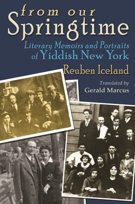 From Our Springtime: Literary Memoirs and Portraits of Yiddish New York by Iceland, Reuben