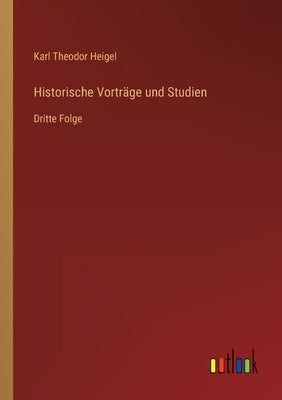 Historische Vorträge und Studien: Dritte Folge by Heigel, Karl Theodor