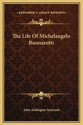 The Life Of Michelangelo Buonarotti by Symonds, John Addington