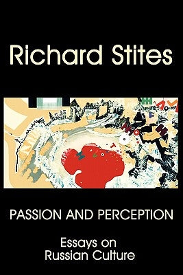 Passion and Perception: Essays on Russian Culture by Stites, Richard