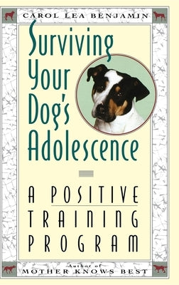 Surviving Your Dog's Adolescence: A Positive Training Program by Benjamin, Carol Lea