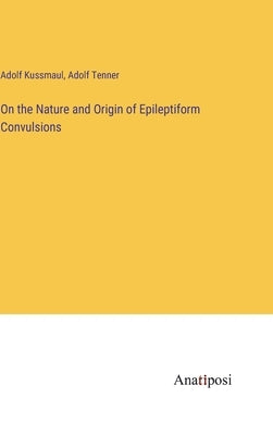 On the Nature and Origin of Epileptiform Convulsions by Kussmaul, Adolf