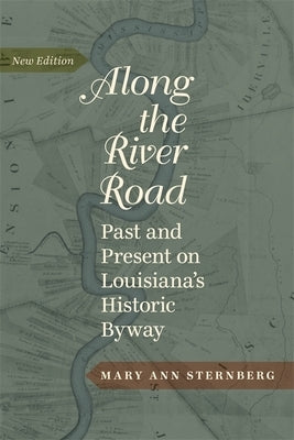 Along the River Road: Past and Present on Louisiana's Historic Byway by Sternberg, Mary Ann