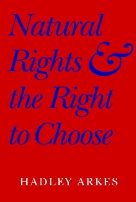 Natural Rights and the Right to Choose by Arkes, Hadley