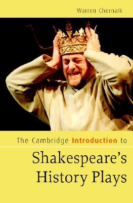 The Cambridge Introduction to Shakespeare's History Plays by Chernaik, Warren