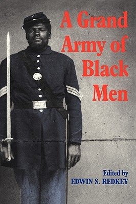 A Grand Army of Black Men: Letters from African-American Soldiers in the Union Army 1861-1865 by Redkey, Edwin S.