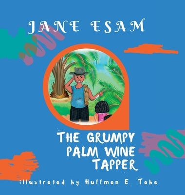 The Grumpy Palm Wine Tapper by Esam, Jane
