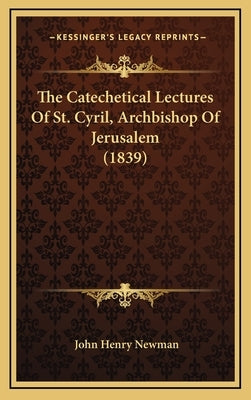 The Catechetical Lectures of St. Cyril, Archbishop of Jerusalem (1839) by Newman, John Henry