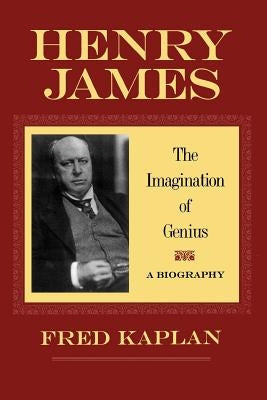 Henry James: The Imagination of Genius, a Biography by Kaplan, Fred