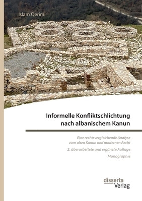 Informelle Konfliktschlichtung nach albanischem Kanun. Eine rechtsvergleichende Analyse zum alten Kanun und modernen Recht: 2. überarbeitete und ergän by Qerimi, Islam