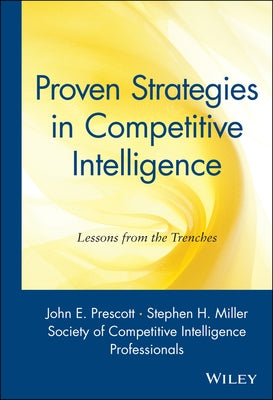Proven Strategies in Competitive Intelligence: Lessons from the Trenches by Prescott, John E.