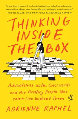 Thinking Inside the Box: Adventures with Crosswords and the Puzzling People Who Can't Live Without Them by Raphel, Adrienne