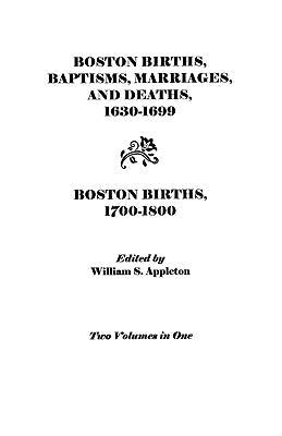 Boston Births, Baptisms, Marriages, and Deaths, 1630-1699 and Boston Births, 1700-1800 by Boston