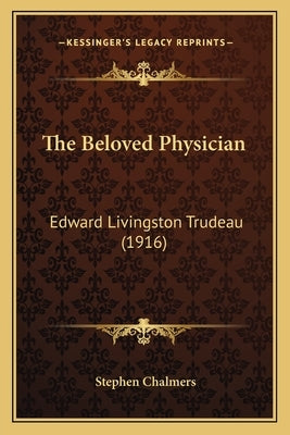 The Beloved Physician: Edward Livingston Trudeau (1916) by Chalmers, Stephen