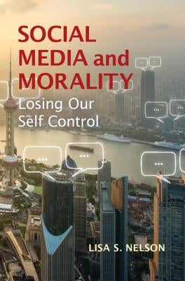 Social Media and Morality: Losing Our Self Control by Nelson, Lisa S.
