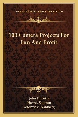 100 Camera Projects for Fun and Profit by Durniak, John