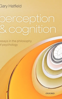 Perception and Cognition: Essays in the Philosophy of Psychology by Hatfield, Gary