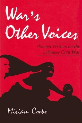 War's Other Voices: Women Writers on the Lebanese Civil War by Cooke, Miriam