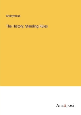 The History, Standing Rúles by Anonymous