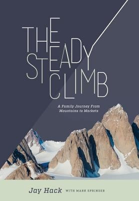 The Steady Climb: A Family Journey From Mountains to Markets by Hack, Jay