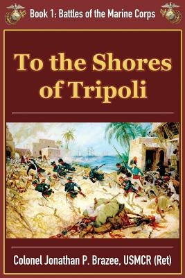 To the Shores of Tripoli by Brazee, Jonathan P.