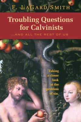 Troubling Questions for Calvinists by Smith, F. Lagard
