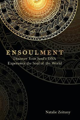Ensoulment: Discover Your Soul's DNA, Experience the Soul of The World by Zeituny, Natalie