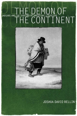 The Demon of the Continent: Indians and the Shaping of American Literature by Bellin, Joshua David