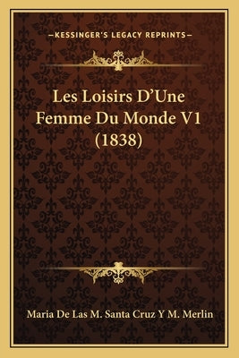 Les Loisirs D'Une Femme Du Monde V1 (1838) by Merlin, Maria De Las M. Santa Cruz y. M.