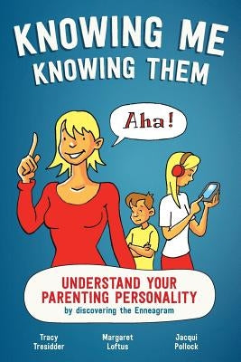 Knowing Me Knowing Them: Understand your parenting personality by discovering the Enneagram by Tresidder, Tracy