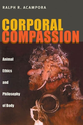 Corporal Compassion: Animal Ethics and Philosophy of Body by Acampora, Ralph R.