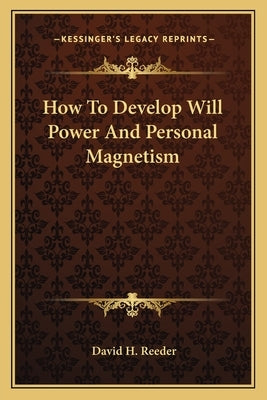How to Develop Will Power and Personal Magnetism by Reeder, David H.