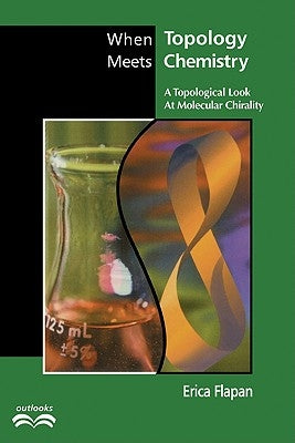 When Topology Meets Chemistry: A Topological Look at Molecular Chirality by Flapan, Erica