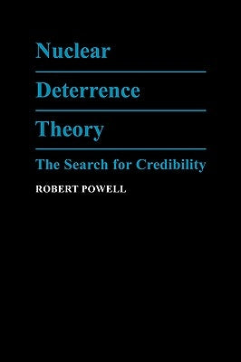 Nuclear Deterrence Theory: The Search for Credibility by Powell, Robert