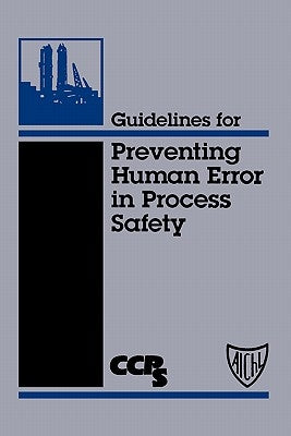 Guidelines for Preventing Human Error in Process Safety by Center for Chemical Process Safety (CCPS