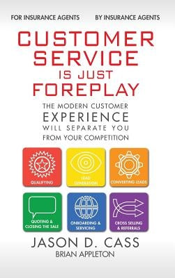 Customer Service Is Just Foreplay: The Modern Customer Experience Will Seperate You From Your Competiition by Cass, Jason D.